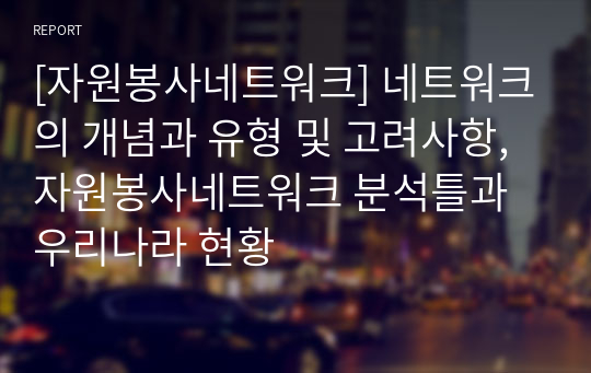 [자원봉사네트워크] 네트워크의 개념과 유형 및 고려사항, 자원봉사네트워크 분석틀과 우리나라 현황