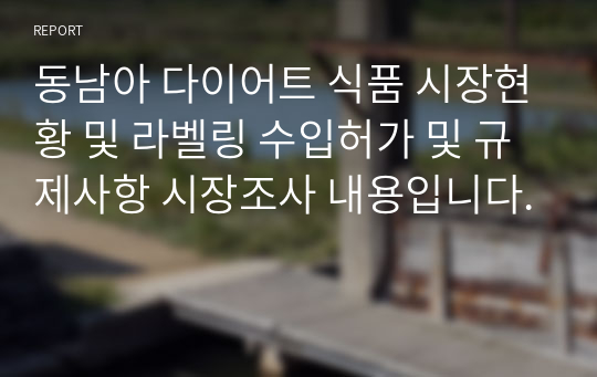 동남아 다이어트 식품 시장현황 및 라벨링 수입허가 및 규제사항 시장조사 내용입니다.