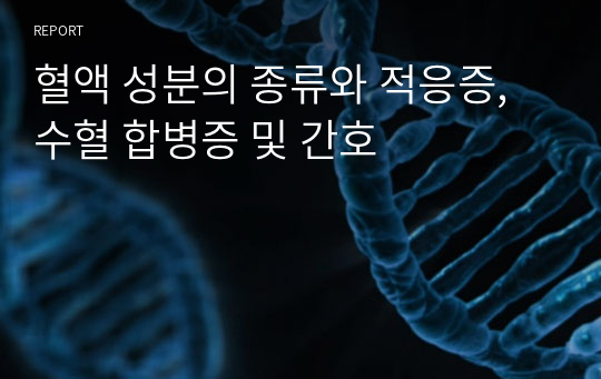 혈액 성분의 종류와 적응증, 수혈 합병증 및 간호