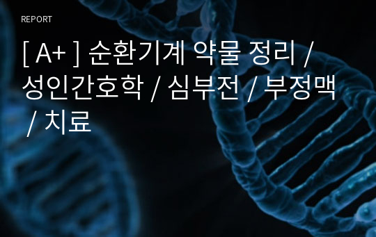 [ A+ ] 순환기계 약물 정리 / 성인간호학 / 심부전 / 부정맥 / 치료