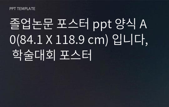 졸업논문 포스터 ppt 양식 A0(84.1 X 118.9 cm) 입니다, 학술대회 포스터