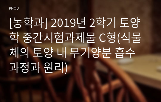 [농학과] 2019년 2학기 토양학 중간시험과제물 C형(식물체의 토양 내 무기양분 흡수과정과 원리)