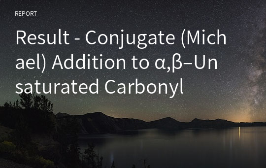 Result - Conjugate (Michael) Addition to α,β–Unsaturated Carbonyl