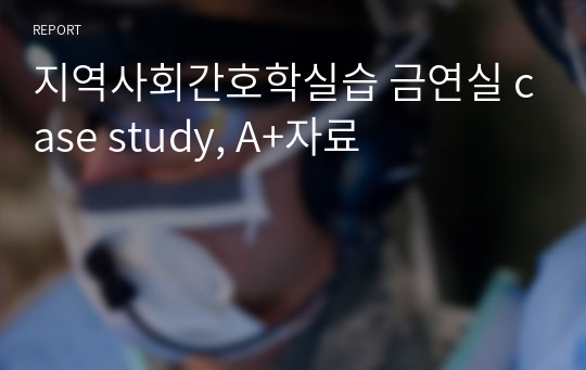 지역사회간호학실습 금연실 case study, A+자료