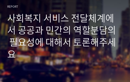 사회복지 서비스 전달체계에서 공공과 민간의 역할분담의 필요성에 대해서 토론해주세요