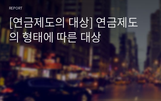 [연금제도의 대상] 연금제도의 형태에 따른 대상