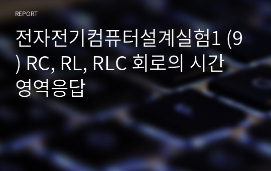 전자전기컴퓨터설계실험1(전전설1) (9) RC, RL, RLC 회로의 시간영역응답