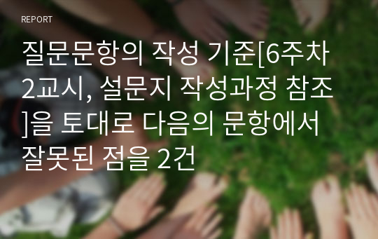 질문문항의 작성 기준[6주차 2교시, 설문지 작성과정 참조]을 토대로 다음의 문항에서 잘못된 점을 2건