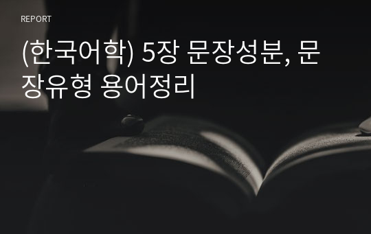 (한국어학) 5장 문장성분, 문장유형 용어정리