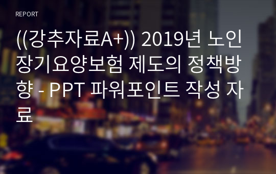 ((강추자료A+)) 2019년 노인장기요양보험 제도의 정책방향 - PPT 파워포인트 작성 자료