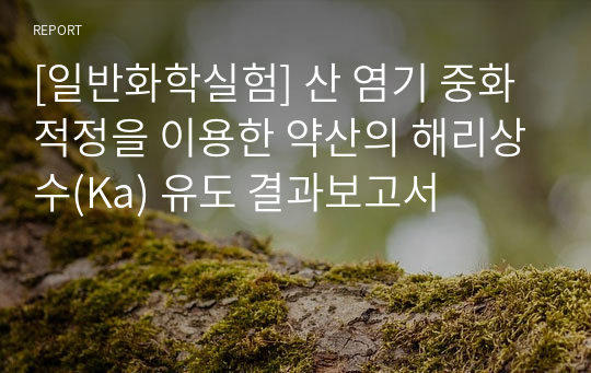 [일반화학실험] 산 염기 중화적정을 이용한 약산의 해리상수(Ka) 유도 결과보고서