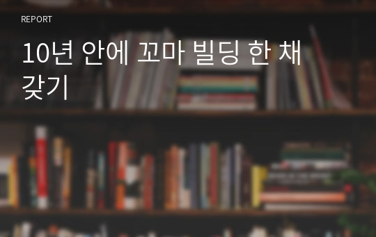 10년 안에 꼬마 빌딩 한 채 갖기