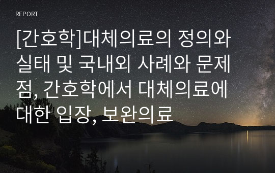 [간호학]대체의료의 정의와 실태 및 국내외 사례와 문제점, 간호학에서 대체의료에 대한 입장, 보완의료