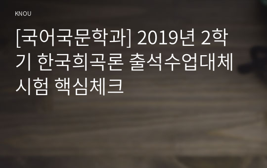 [국어국문학과] 2019년 2학기 한국희곡론 출석수업대체시험 핵심체크