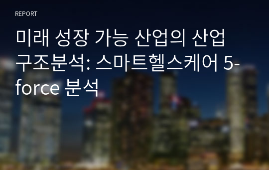 미래 성장 가능 산업의 산업구조분석: 스마트헬스케어 5-force 분석