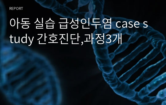 아동 실습 급성인두염 case study 간호진단,과정3개