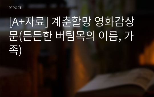 [A+자료] 계춘할망 영화감상문(든든한 버팀목의 이름, 가족)