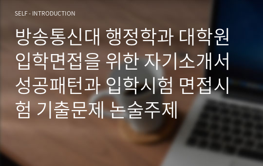 방송통신대 행정학과 대학원 입학면접을 위한 자기소개서 성공패턴과 입학시험 면접시험 기출문제 논술주제