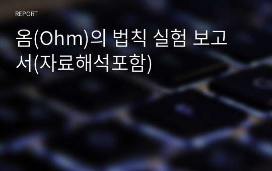 옴(Ohm)의 법칙 실험 보고서(자료해석포함)