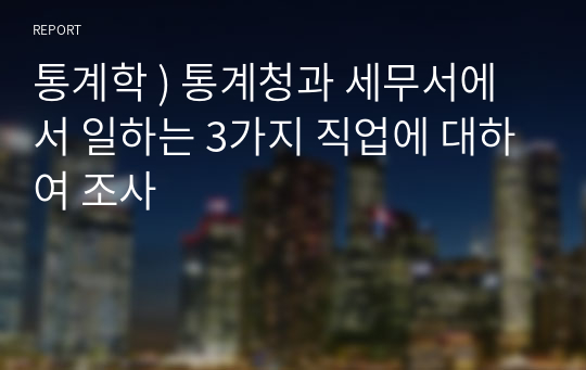 통계학 ) 통계청과 세무서에서 일하는 3가지 직업에 대하여 조사