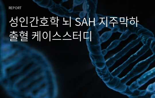 성인간호학 뇌 SAH 지주막하출혈 케이스스터디