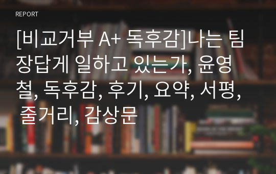 [비교거부 A+ 독후감]나는 팀장답게 일하고 있는가, 윤영철, 독후감, 후기, 요약, 서평, 줄거리, 감상문