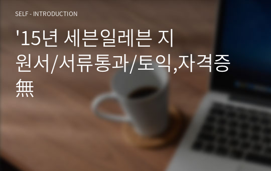 &#039;15년 세븐일레븐 지원서/서류통과/토익,자격증 無