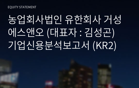 농업회사법인 유한회사 거성에스앤오 기업신용분석보고서 (KR2)