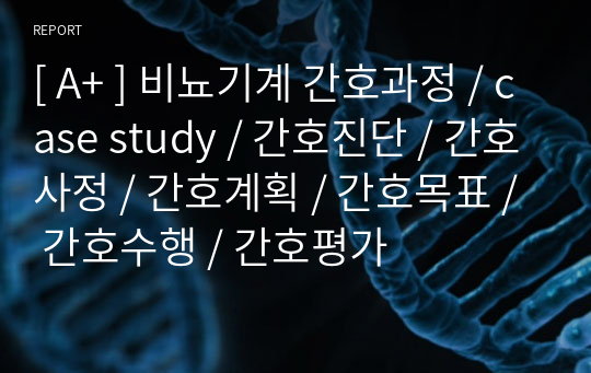 [ A+ ] 비뇨기계 간호과정 / case study / 간호진단 / 간호사정 / 간호계획 / 간호목표 / 간호수행 / 간호평가