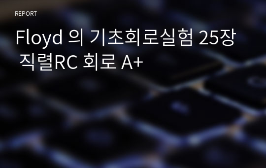 Floyd 의 기초회로실험 25장 직렬RC 회로 A+