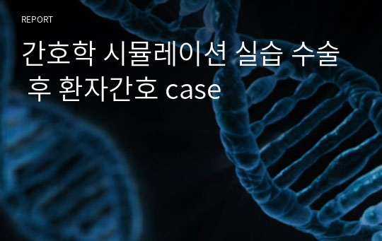 간호학 시뮬레이션 실습 수술 후 환자간호 case