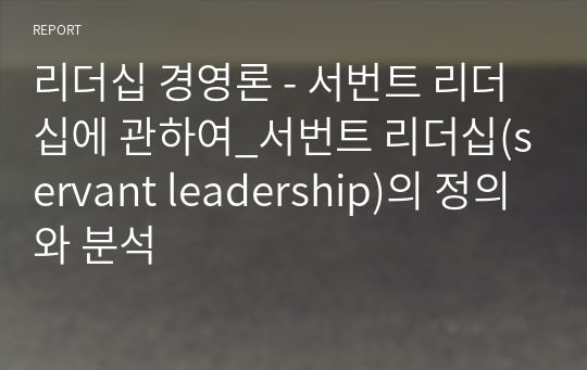 리더십 경영론 - 서번트 리더십에 관하여_서번트 리더십(servant leadership)의 정의와 분석