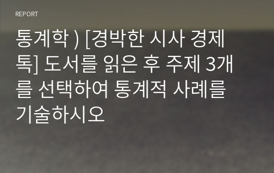 통계학 ) [경박한 시사 경제 톡] 도서를 읽은 후 주제 3개를 선택하여 통계적 사례를 기술하시오