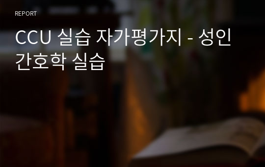 CCU 실습 자가평가지 - 성인간호학 실습