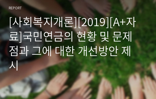 [사회복지개론][2019][A+자료]국민연금의 현황 및 문제점과 그에 대한 개선방안 제시