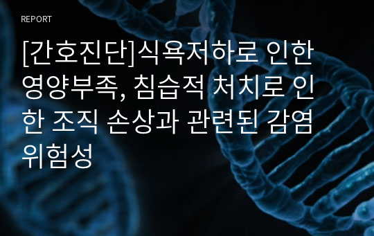 [간호진단]식욕저하로 인한 영양부족, 침습적 처치로 인한 조직 손상과 관련된 감염 위험성