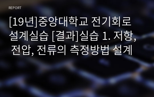 [19년]중앙대학교 전기회로설계실습 [결과]실습 1. 저항, 전압, 전류의 측정방법 설계