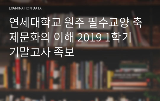 연세대학교 원주 필수교양 축제문화의 이해 2019 1학기 기말고사 족보