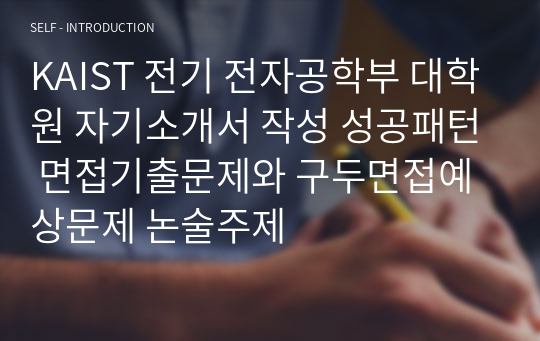 KAIST 전기 전자공학부 대학원 자기소개서 작성 성공패턴 면접기출문제와 구두면접예상문제 논술주제