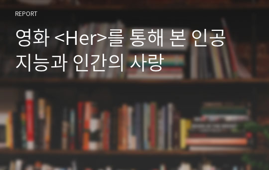 영화 &lt;Her&gt;를 통해 본 인공지능과 인간의 사랑