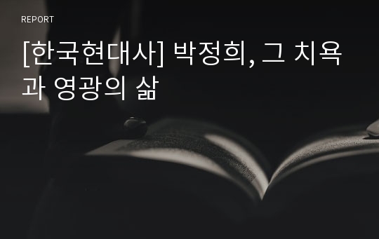 [한국현대사] 박정희, 그 치욕과 영광의 삶