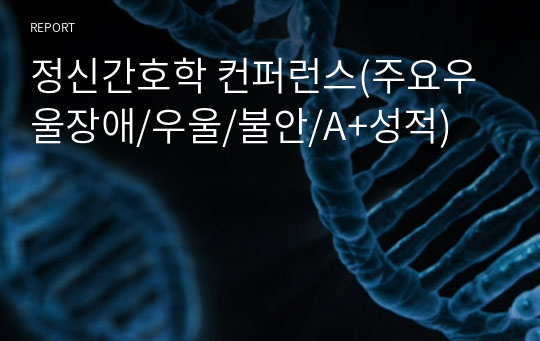 정신간호학 컨퍼런스(주요우울장애/우울/불안/A+성적)