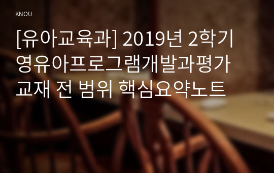 [유아교육과] 2019년 2학기 영유아프로그램개발과평가 교재 전 범위 핵심요약노트