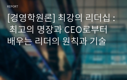 [경영학원론] 최강의 리더십 : 최고의 명장과 CEO로부터 배우는 리더의 원칙과 기술