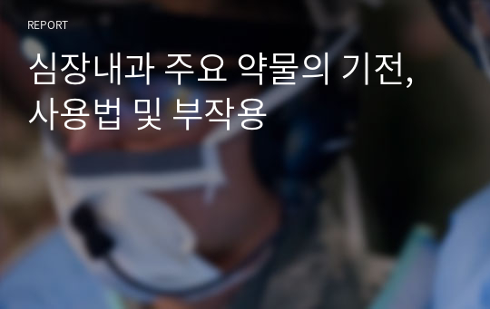 심장내과 주요 약물의 기전, 사용법 및 부작용