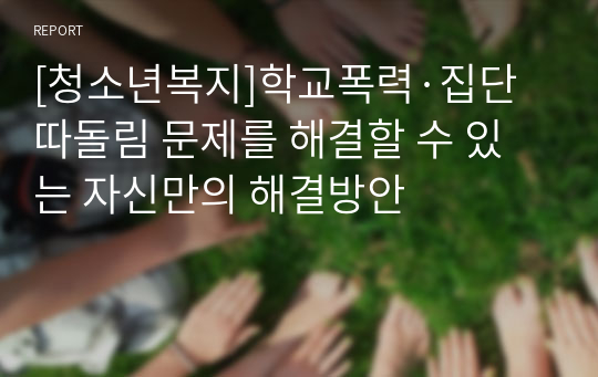 [청소년복지]학교폭력·집단따돌림 문제를 해결할 수 있는 자신만의 해결방안