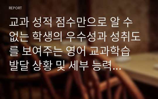 교과 성적 점수만으로 알 수 없는 학생의 우수성과 성취도를 보여주는 영어 교과학습 발달 상황 및 세부 능력 특기 사항 학교생활기록부 기록 예시글(학생 참여 수업과 과정 평가 결과를 기재하는 360도 다면 평가)