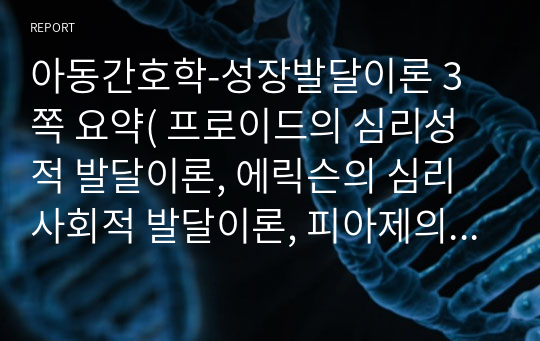 아동간호학-성장발달이론 3쪽 요약( 프로이드의 심리성적 발달이론, 에릭슨의 심리사회적 발달이론, 피아제의 인지발달이론,콜버그의 도덕성 발달이론,파울러의 영적 발달이론)