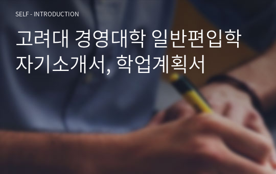 고려대 경영대학 일반편입학 자기소개서, 학업계획서