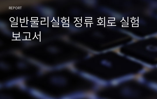 일반물리실험 정류 회로 실험 보고서